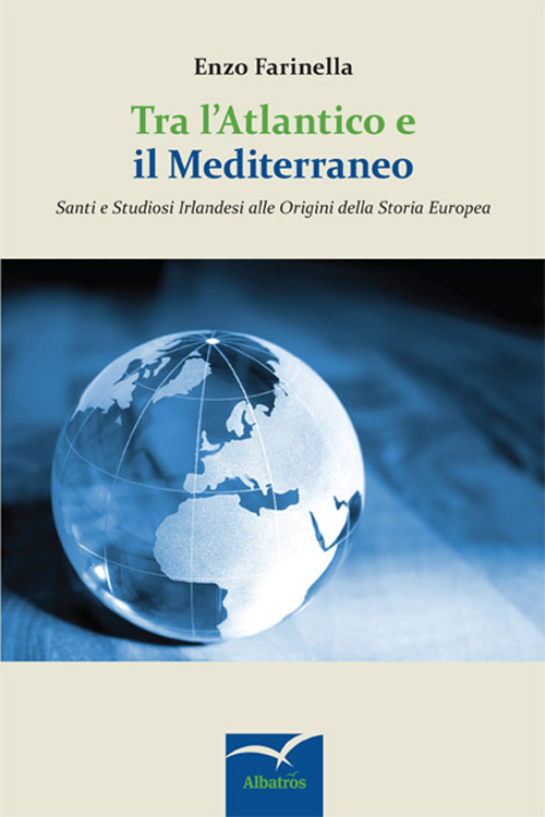 Tra l'Atlantico e il Mediterraneo. Santi e studiosi irlandesi alle origini della storia europea