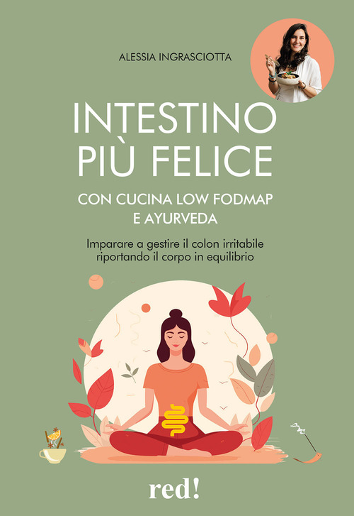 Intestino più felice con cucina Low FODMAP e Ayurveda. Imparare a gestire il colon irritabile riportando il corpo in equilibrio