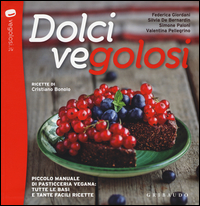 Copertina di: Dolci vegolosi. Piccolo manuale di pasticceria vegana: tutte le basi e tante facili ricette