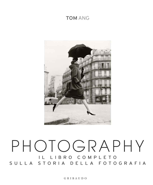 Photography. Il libro completo sulla storia della fotografia
