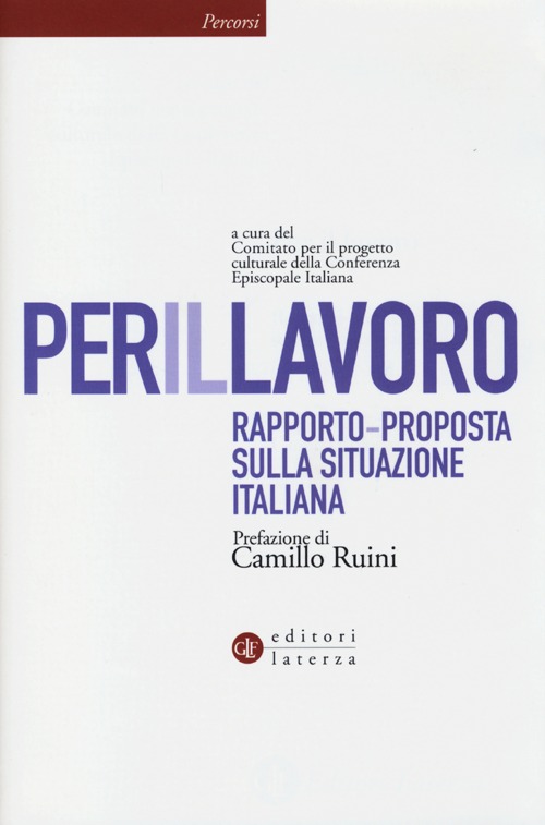PER IL LAVORO. RAPPORTO-PROPOSTA SULLA SITUAZIONE ITALIANA - 9788858107461
