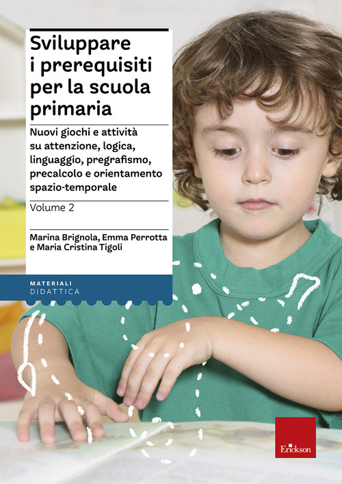Sviluppare i prerequisiti per la scuola primaria. Nuovi giochi e attività su attenzione, logica, linguaggio, pregrafismo, precalcolo e orientamento spazio-temporale. Volume Vol. 2