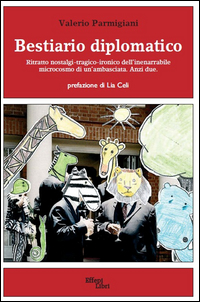 Copertina di: Bestiario diplomatico. Ritratto nostalgi-tragico-ironico dell'inenarrabile microcosmo di un'ambasciata. Anzi due