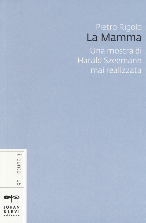 «La mamma». Una mostra di Harald Szeemann mai realizzata