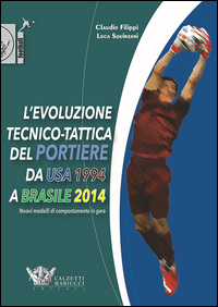 Copertina di: L'evoluzione tecnico-tattica del portiere da USA 1994 a Brasile 2014. Novelli modelli di comportamento in gara