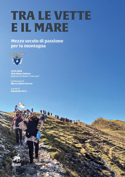Tra le vette e il mare. Mezzo secolo di passione per la montagna