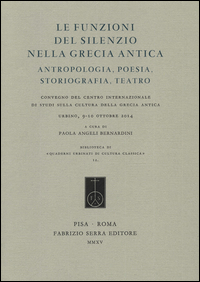 Copertina di: Le funzioni del silenzio nella Grecia antica. Antropologia, poesia, storiografia, teatro. Convegno del Centro internazionale di studi... (Urbino, 9-10 ottobre 2015)