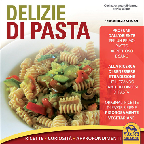 Delizie di pasta. Ricette, curiosità, approfondimenti