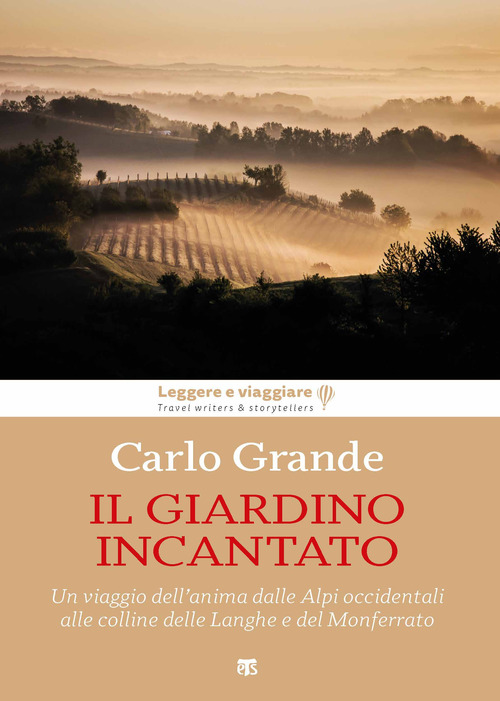 Il giardino incantato. Un viaggio dell’anima dalle Alpi occidentali alle colline delle Langhe e del Monferrato