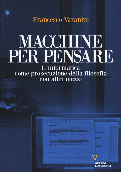 Macchine per pensare. L'informatica come prosecuzione della filosofia con altri mezzi. Trattato di informatica umanistica. Volume Vol. 1