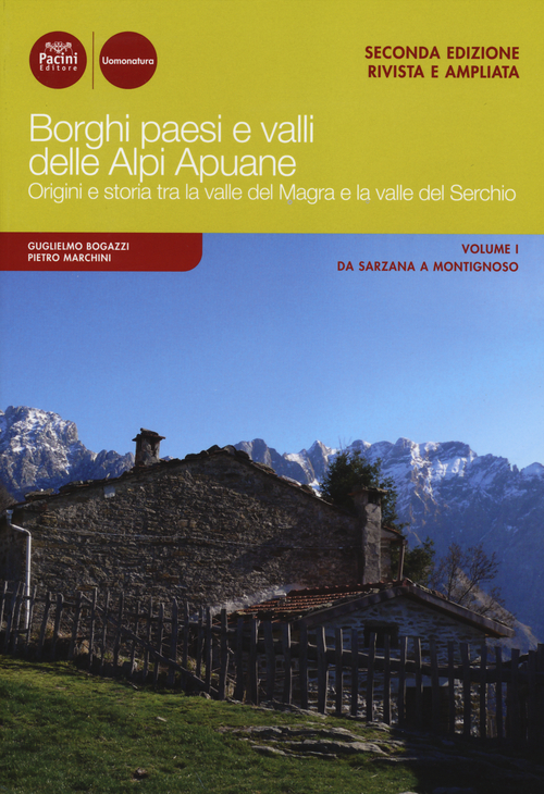 Borghi paesi e valli delle Alpi Apuane. Origini e storia tra la valle del Magra e la valle del Serchio. Volume Vol. 1
