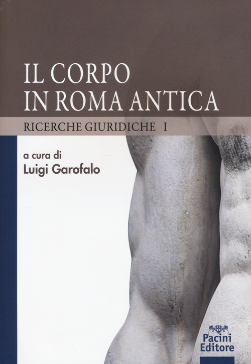 Il corpo in Roma antica. Ricerche giuridiche. Volume Vol. 1