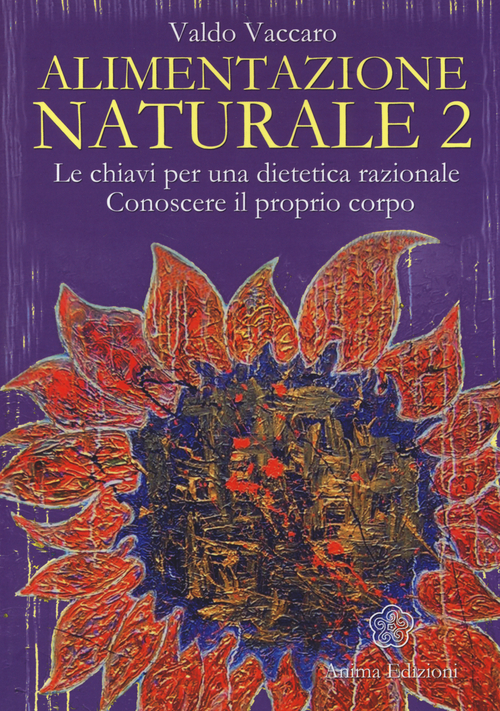 Alimentazione naturale. Le chiavi per una dietetica razionale. Conoscere il proprio corpo. Volume 2