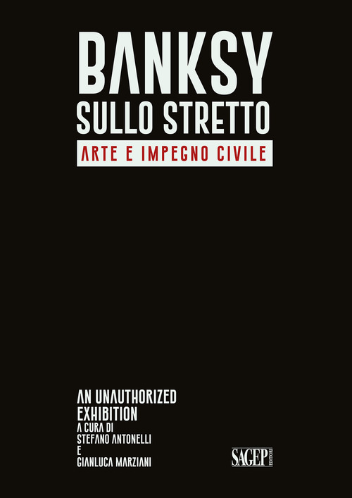 Bansky sullo stretto. Arte e impegno civile. An unauthorized exhibition. Catalogo della mostra (Reggio Calabria, 5 dicembre 2021-26 febbraio 2022). Ediz. italiana e inglese
