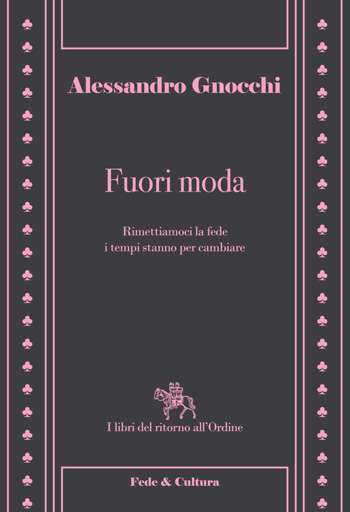 Fuori moda. Rimettiamoci la fede, i tempi stanno per cambiare