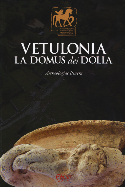 Vetulonia. La Domus dei Dolia. Archeologiae Itinera. Volume Vol. 1