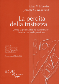 Copertina di: La perdita della tristezza. Come la psichiatria ha trasformato la tristezza in depressione