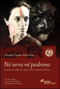 Copertina di: Né serva né padrona. Confessione buffa sulle donne della Commedia dell'Arte