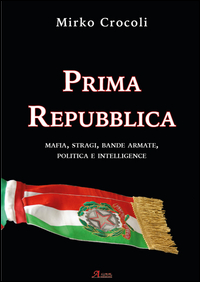 Copertina di: Prima Repubblica. Mafia, stragi, bande armate, politica e intelligence