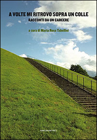 Copertina di: A volte mi ritrovo sopra un colle. Racconti da un carcere