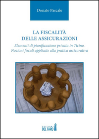 Copertina di: La fiscalità delle assicurazioni. Elementi di pianificazione privata in Ticino. Nozioni fiscali applicate alla pratica assicurativa
