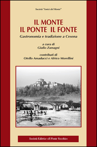 Copertina di: Il monte, il ponte, il fonte. Gastronomia e tradizione a Cesena