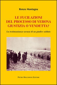 Copertina di: Le fucilazioni del processo di Verona. Giustizia o vendetta? La testimonianza-accusa di un giudice soldato