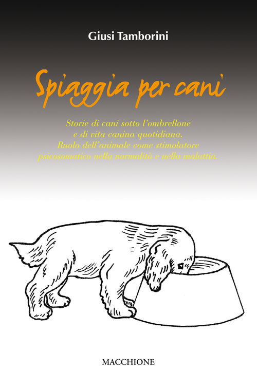Spiaggia per cani. Storie di cani sotto l'ombrellone e di vita canina quotidiana. Ruolo dell'animale come stimolatore psicosomatico nella normalità e nella malattia