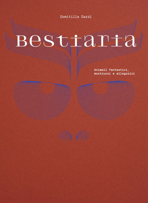 Bestiaria. Animali fantastici, mostruosi e allegorici