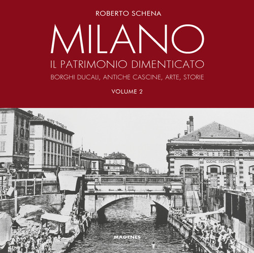 Milano. Il patrimonio dimenticato. Borghi ducali, antiche cascine, arte, storie. Volume Vol. 2
