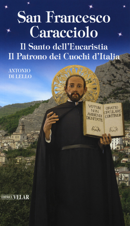 San Francesco Caracciolo. Il santo dell’Eucaristia. Il patrono dei cuochi d’Italia