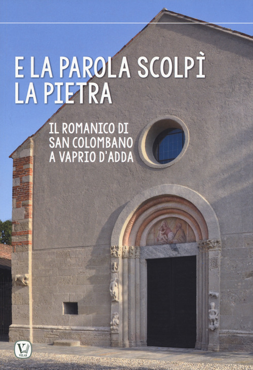 E la parola scolpi la pietra. Il romanico di San Colombano a Vaprio d’Adda
