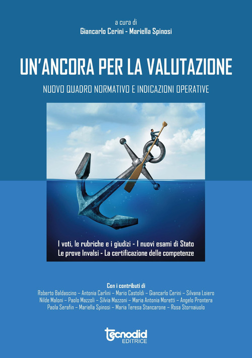 Un'ancora per la valutazione. Nuovo quadro normativo e indicazioni operative. I voti, le rubriche, i giudizi. I nuovi esami di stato, le prove INVALSI. La certificazione delle competenze