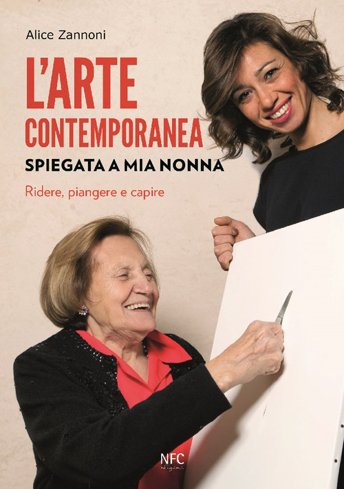 L'arte contemporanea spiegata a mia nonna. Ridere, piangere e capire
