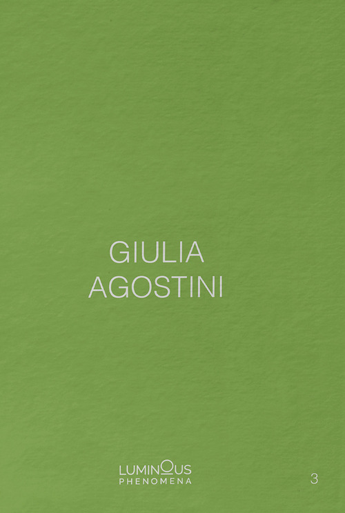 Giulia Agostini. Luminous Phenomena. Ediz. italiana, francese e inglese. Volume Vol. 3