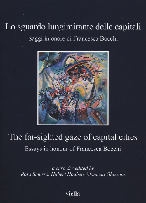 Lo sguardo lungimirante delle capitali. Saggi in onore di Francesca Bocchi. Ediz. italiana e inglese