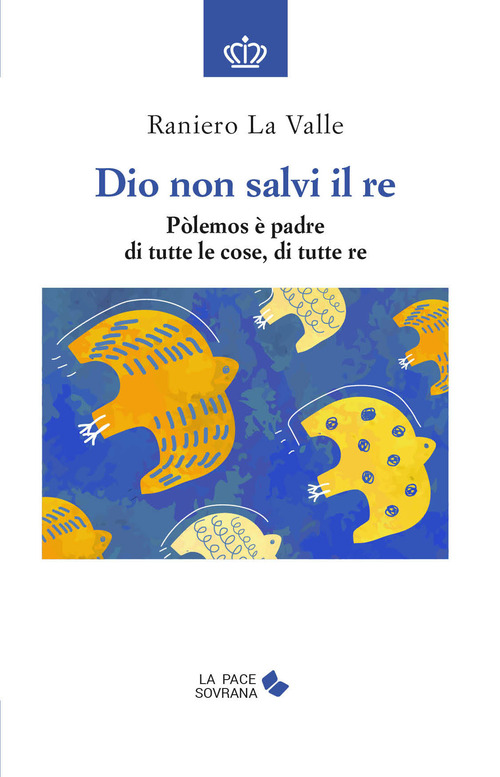Dio non salvi il re. Pòlemos è padre di tutte le cose, di tutte re