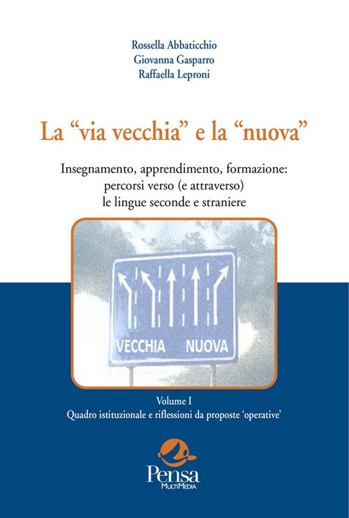 La «via vecchia» e la «nuova». Insegnamento, apprendimento, formazione: percorsi verso (e attraverso) le lingue seconde e straniere. Volume Vol. 1
