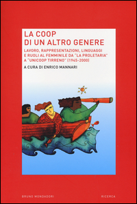 Copertina di: La Coop di un altro genere. Lavoro, rappresentazioni, linguaggi e ruoli al femminile da «La proprietaria» a «Unicoop tirreno» (1945-2000)