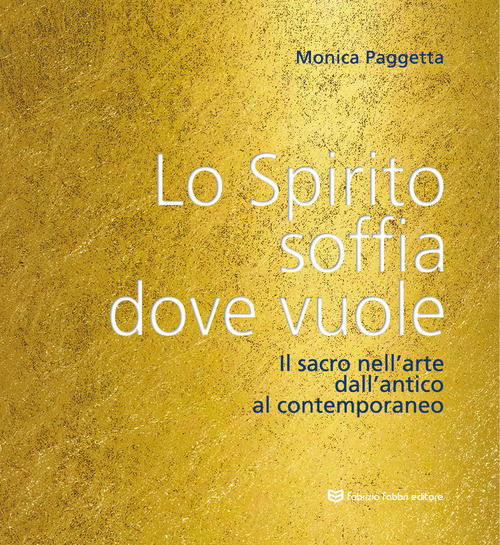 Lo spirito soffia dove vuole. Il sacro nell'arte dall'antico al contemporaneo