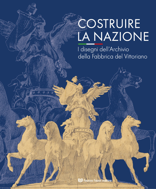 Costruire la nazione. I disegni dell'Archivio della Fabbrica del Vittoriano