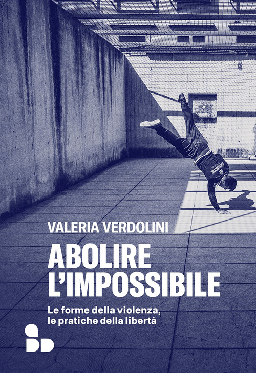 Abolire l'impossibile. Le forme della violenza, le pratiche della libertà