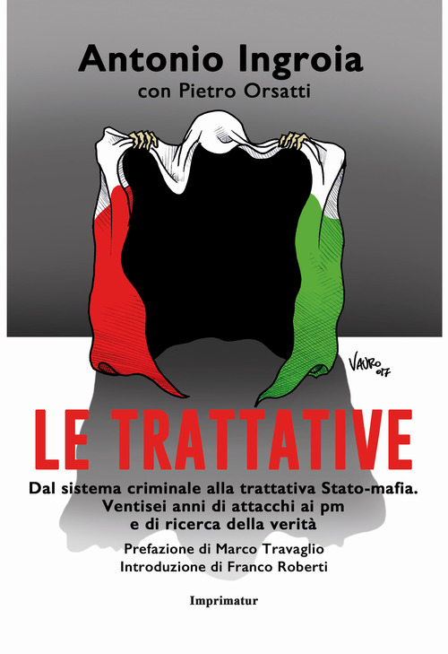 Le trattative. Dal sistema criminale alla trattativa Stato-mafia. Ventisei anni di attacchi ai pm e di ricerca della verità