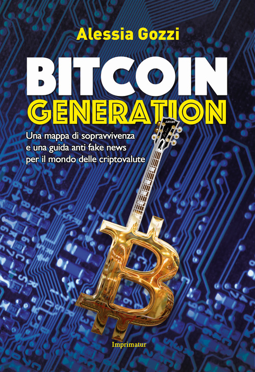 Bitcoin generation. Una mappa di sopravvivenza e una guida anti fake news per il mondo delle criptovalute