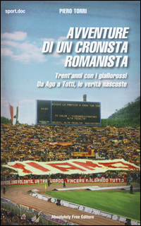 Copertina di: Avventure di un cronista romanista. Trent'anni con i giallorossi. Da Ago a Totti, le verità nascoste
