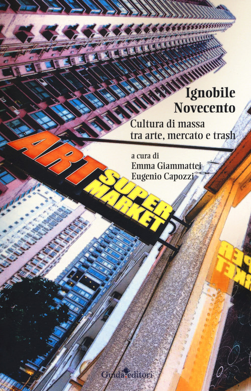Ignobile Novecento. Cultura di massa tra arte, mercato e trash