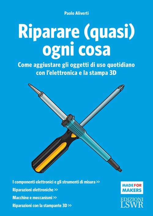 Riparare (quasi) ogni cosa. Come aggiustare gli oggetti di uso quotidiano con l’elettronica e la stampa 3D