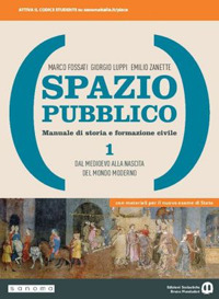 Spazio pubblico. Manuale di storia e formazione civile. Dal Medioevo alla nascita del mondo moderno. Per le Scuole superiori. Volume Vol. 1