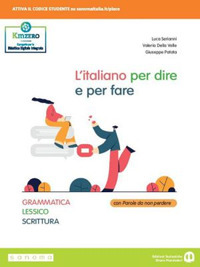 L'italiano per dire e per fare. Grammatica, lessico, scrittura. Per le Scuole superiori