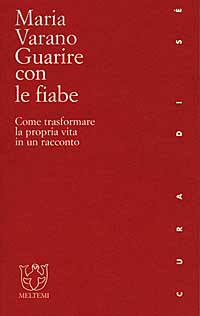 Guarire con le fiabe. Come trasformare la propria vita in un racconto